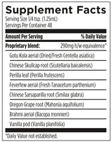 Image of supplement facts and ingredients:
Gotu kola aerial (dried/Fresh centella asiatica, chinese skullcap root, perilla leaf, feverfew arieal, chinese sarsparilla root, oregon grape root, brahmi aerial, vanilla pod